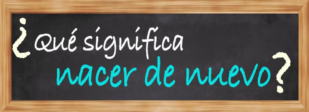 qué significa nacer de nuevo