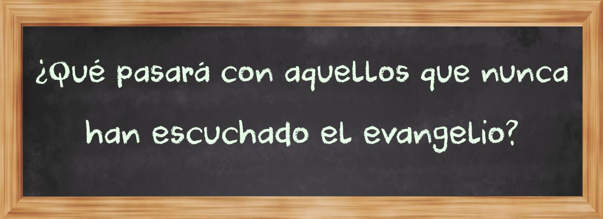 Featured image for “¿Qué pasará con aquellos que nunca han escuchado el evangelio?”