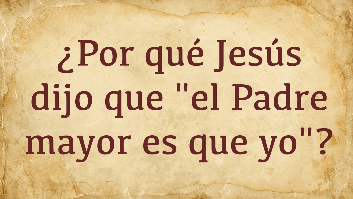 Featured image for “¿Por qué Jesús dijo «el Padre mayor es que yo»?”