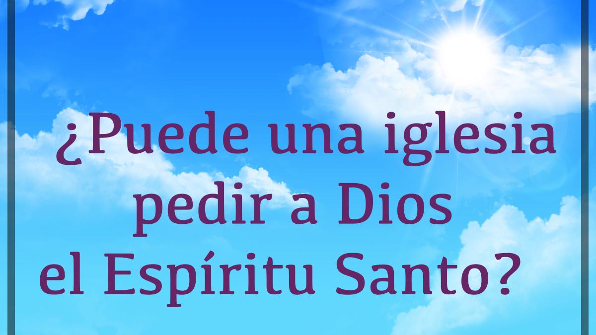 Featured image for “¿Puede una iglesia pedir a Dios por el Espíritu Santo?”
