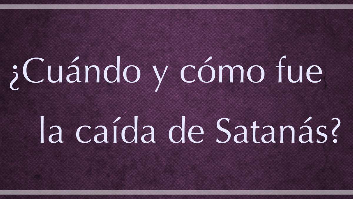 Featured image for “¿Cuándo y cómo fue la caída de Satanás?”