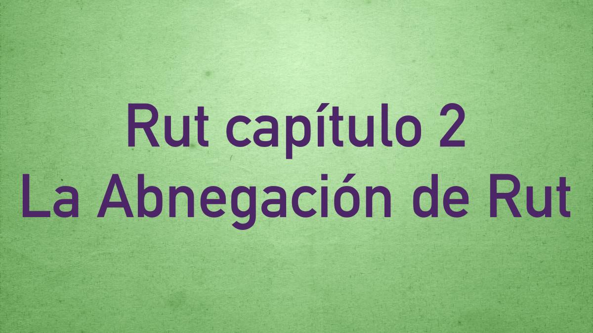 Featured image for “Capítulo 2 – La Abnegación de Rut”